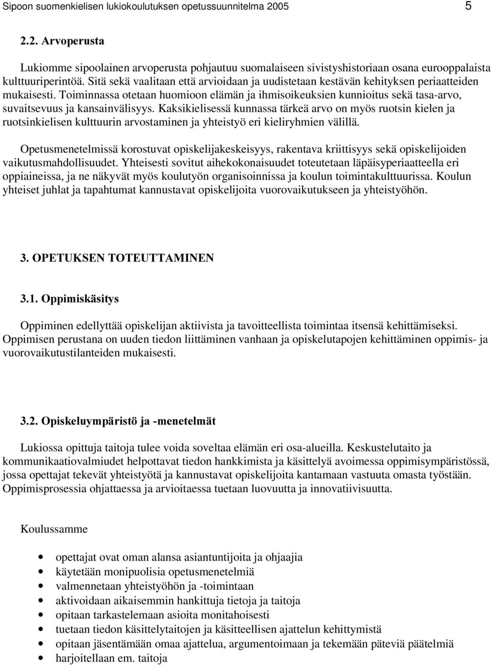 Toiminnassa otetaan huomioon elämän ja ihmisoikeuksien kunnioitus sekä tasa-arvo, suvaitsevuus ja kansainvälisyys.