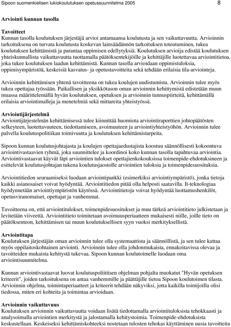 Koulutuksen arvioija edistää koulutuksen yhteiskunnallista vaikuttavuutta tuottamalla päätöksentekijöille ja kehittäjille luotettavaa arviointitietoa, joka tukee koulutuksen laadun kehittämistä.