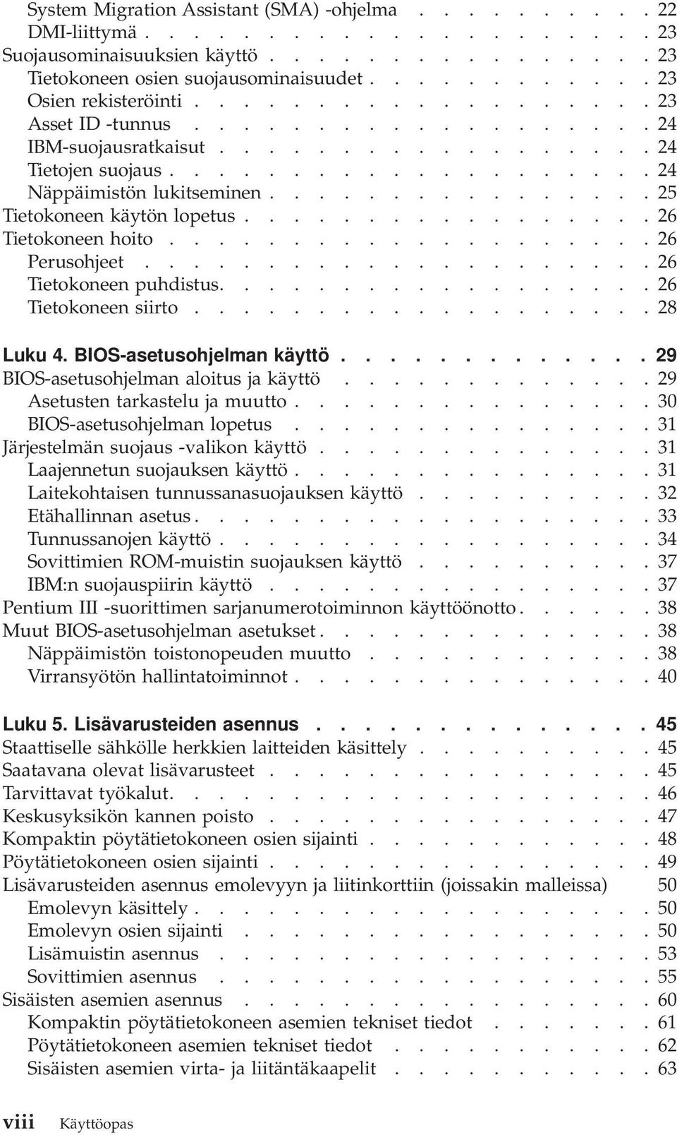 ............... 25 Tietokoneen käytön lopetus................. 26 Tietokoneen hoito.................... 26 Perusohjeet..................... 26 Tietokoneen puhdistus.................. 26 Tietokoneen siirto.