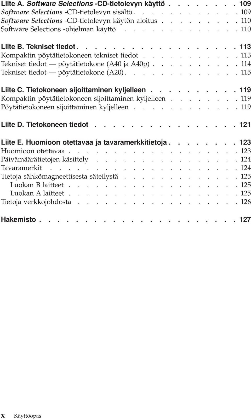 .......... 113 Tekniset tiedot pöytätietokone (A40 ja A40p).......... 114 Tekniset tiedot pöytätietokone (A20)............. 115 Liite C. Tietokoneen sijoittaminen kyljelleen.