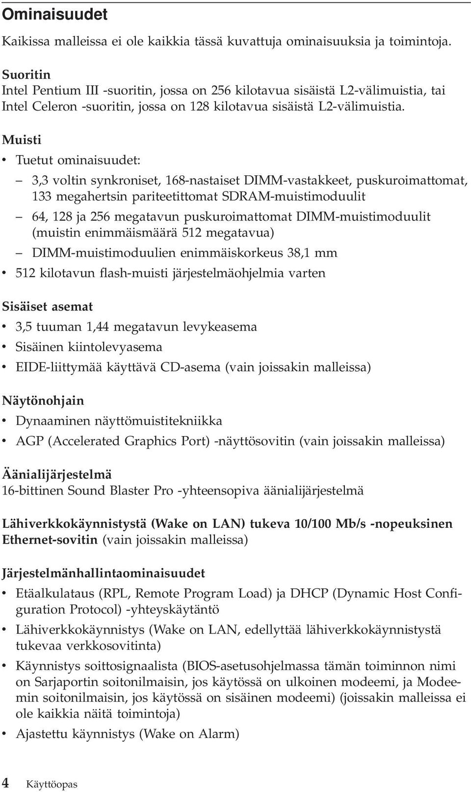 Muisti v Tuetut ominaisuudet: 3,3 voltin synkroniset, 168-nastaiset DIMM-vastakkeet, puskuroimattomat, 133 megahertsin pariteetittomat SDRAM-muistimoduulit 64, 128 ja 256 megatavun puskuroimattomat