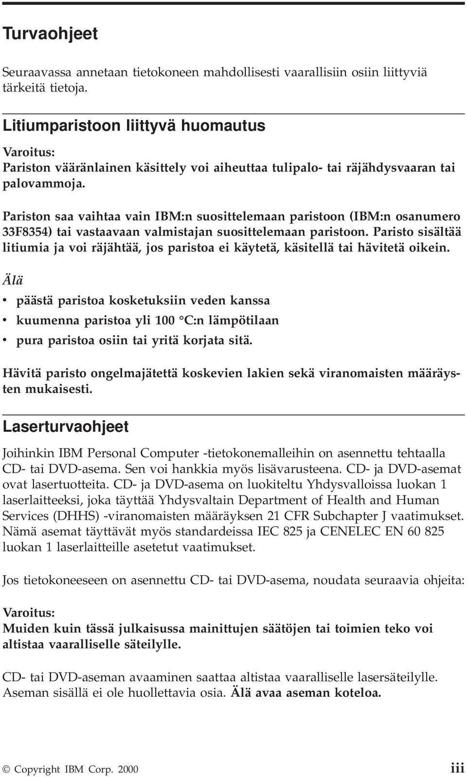 Pariston saa vaihtaa vain IBM:n suosittelemaan paristoon (IBM:n osanumero 33F8354) tai vastaavaan valmistajan suosittelemaan paristoon.