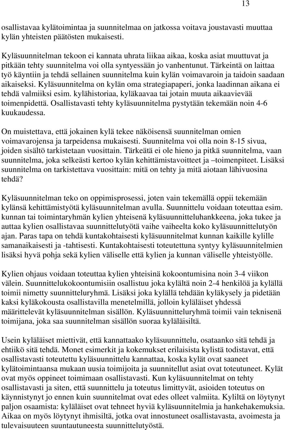 Tärkeintä on laittaa työ käyntiin ja tehdä sellainen suunnitelma kuin kylän voimavaroin ja taidoin saadaan aikaiseksi.