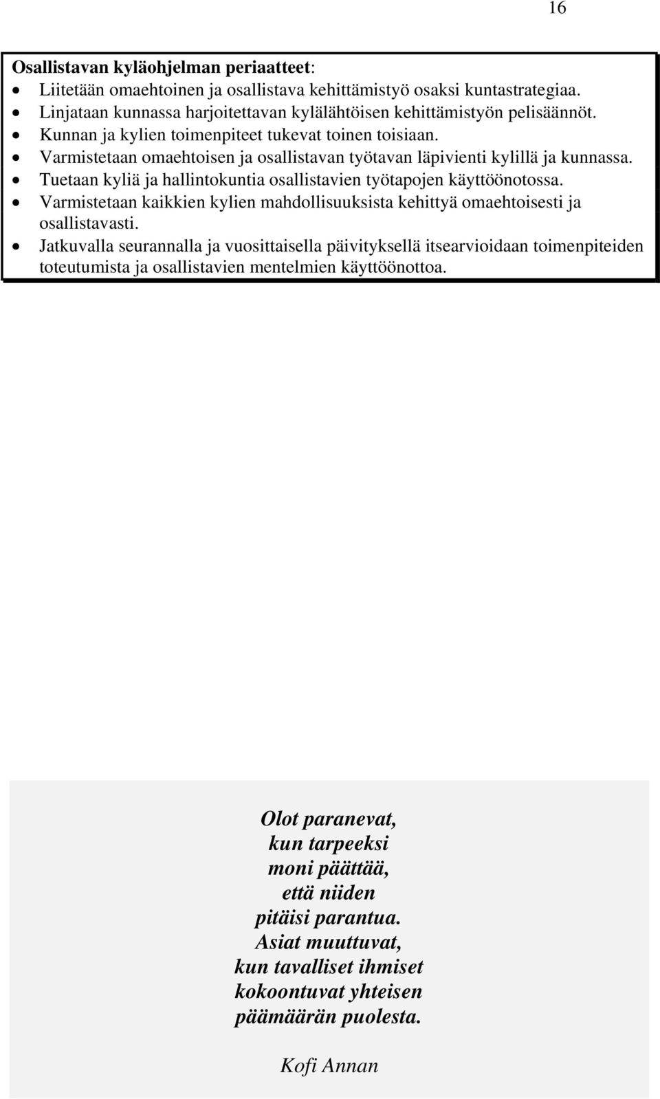 Tuetaan kyliä ja hallintokuntia osallistavien työtapojen käyttöönotossa. Varmistetaan kaikkien kylien mahdollisuuksista kehittyä omaehtoisesti ja osallistavasti.