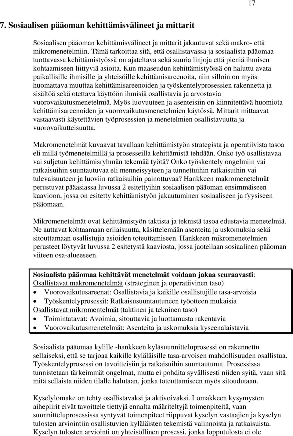 Kun maaseudun kehittämistyössä on haluttu avata paikallisille ihmisille ja yhteisöille kehittämisareenoita, niin silloin on myös huomattava muuttaa kehittämisareenoiden ja työskentelyprosessien