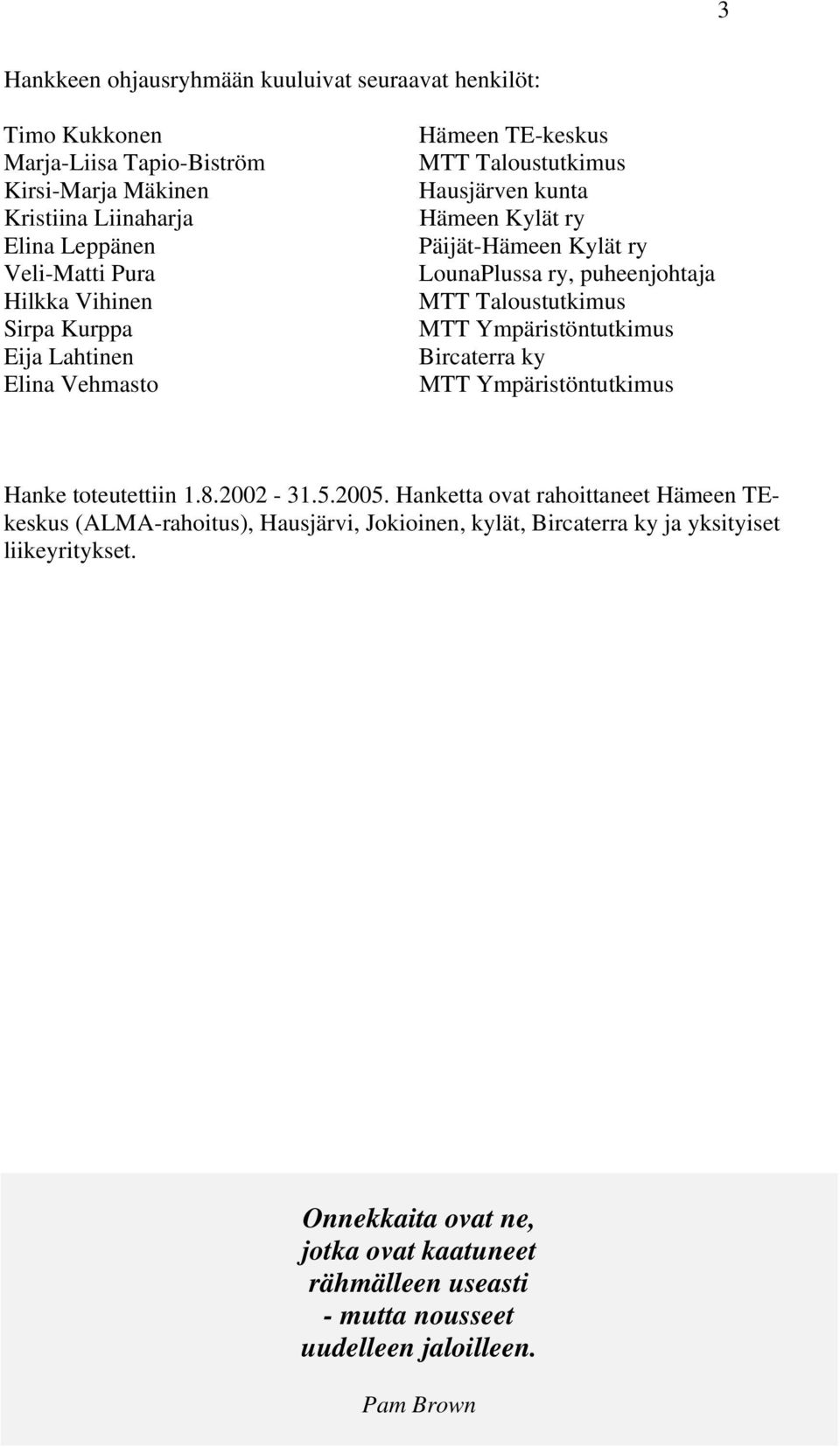 Taloustutkimus MTT Ympäristöntutkimus Bircaterra ky MTT Ympäristöntutkimus Hanke toteutettiin 1.8.2002-31.5.2005.