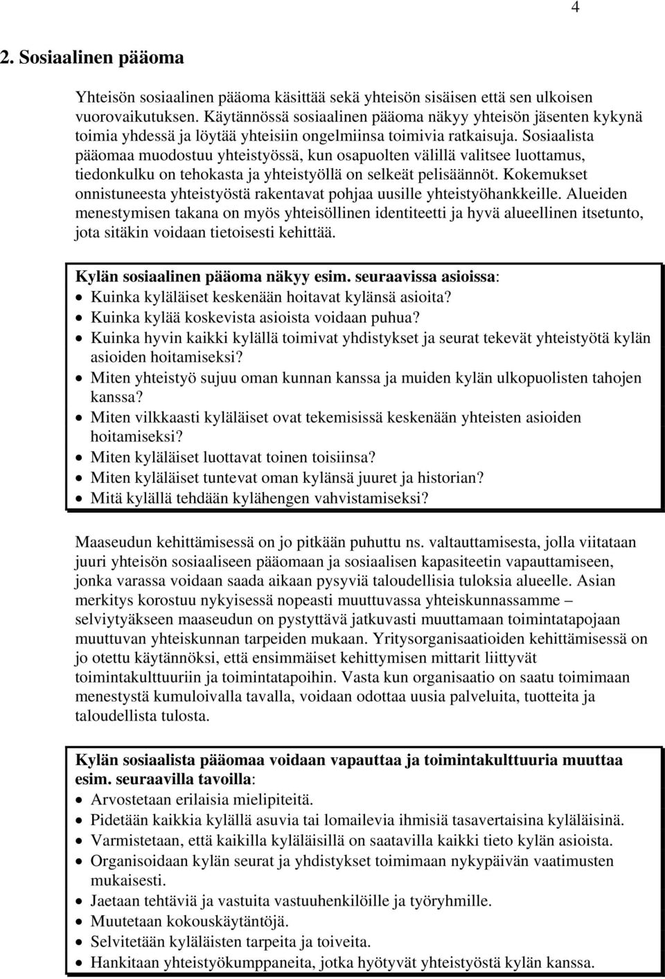 Sosiaalista pääomaa muodostuu yhteistyössä, kun osapuolten välillä valitsee luottamus, tiedonkulku on tehokasta ja yhteistyöllä on selkeät pelisäännöt.