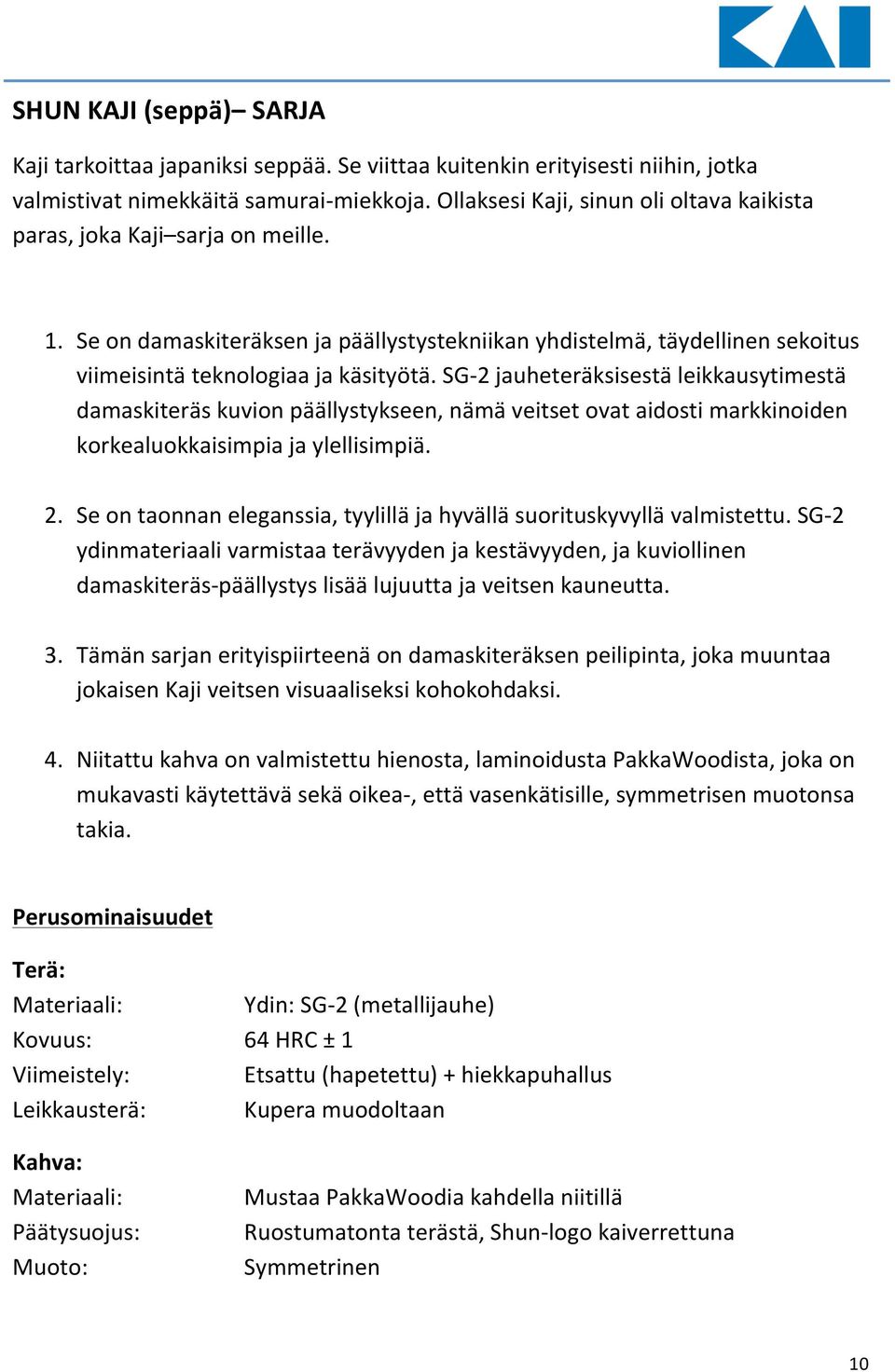 SG 2 jauheteräksisestä leikkausytimestä damaskiteräs kuvion päällystykseen, nämä veitset ovat aidosti markkinoiden korkealuokkaisimpia ja ylellisimpiä. 2. Se on taonnan eleganssia, tyylillä ja hyvällä suorituskyvyllä valmistettu.