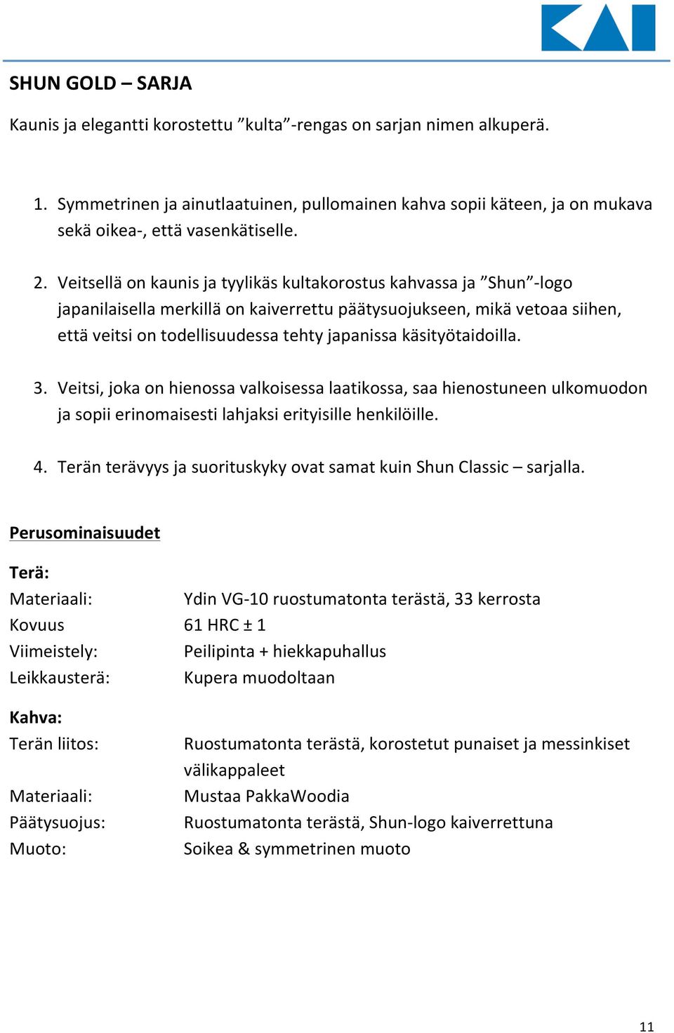 käsityötaidoilla. 3. Veitsi, joka on hienossa valkoisessa laatikossa, saa hienostuneen ulkomuodon ja sopii erinomaisesti lahjaksi erityisille henkilöille. 4.