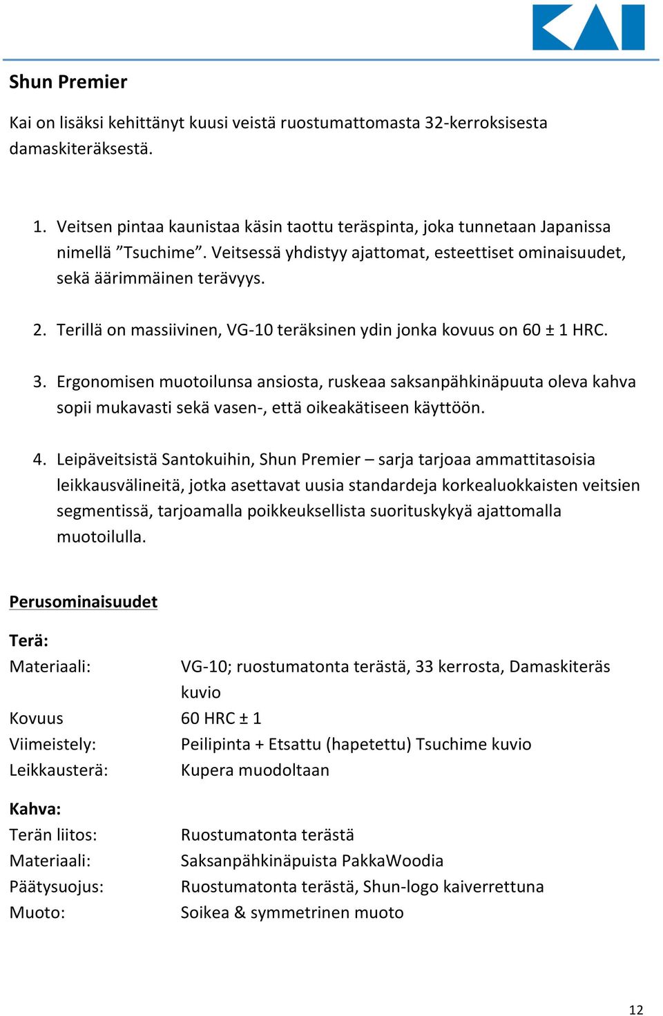 Ergonomisen muotoilunsa ansiosta, ruskeaa saksanpähkinäpuuta oleva kahva sopii mukavasti sekä vasen, että oikeakätiseen käyttöön. 4.