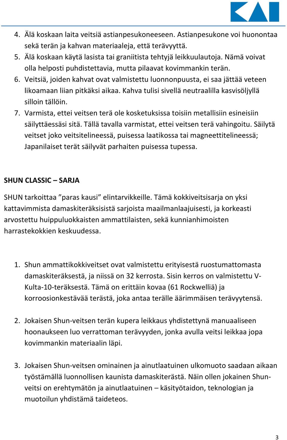 Kahva tulisi sivellä neutraalilla kasvisöljyllä silloin tällöin. 7. Varmista, ettei veitsen terä ole kosketuksissa toisiin metallisiin esineisiin säilyttäessäsi sitä.