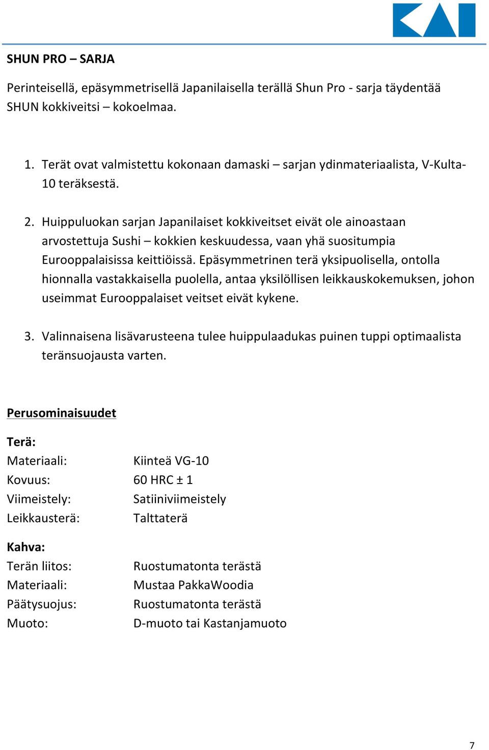 Huippuluokan sarjan Japanilaiset kokkiveitset eivät ole ainoastaan arvostettuja Sushi kokkien keskuudessa, vaan yhä suositumpia Eurooppalaisissa keittiöissä.