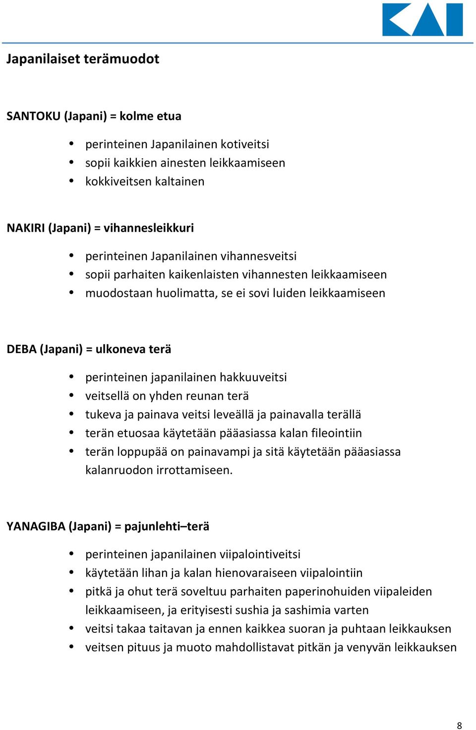 hakkuuveitsi veitsellä on yhden reunan terä tukeva ja painava veitsi leveällä ja painavalla terällä terän etuosaa käytetään pääasiassa kalan fileointiin terän loppupää on painavampi ja sitä käytetään