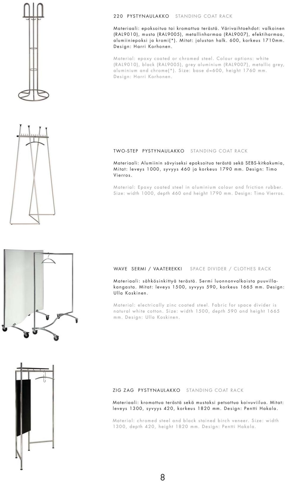 Material: epoxy coated or chromed steel. Colour options: white (RAL9010), black (RAL9005), grey aluminium (RAL9007), metallic grey, aluminium and chrome(*). Size: base d=600, height 1760 mm.