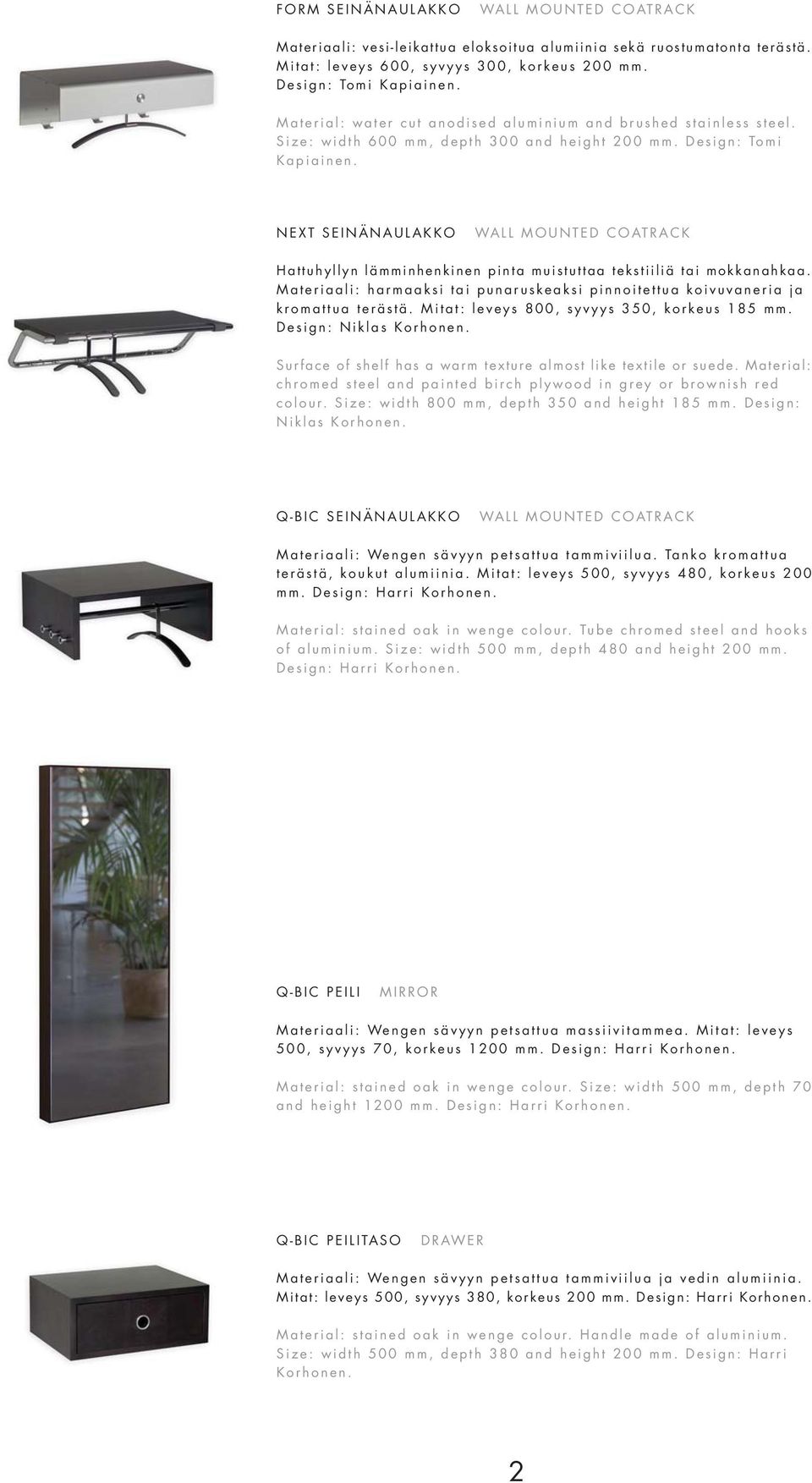 NEXT SEINÄNAULAKKO WALL MOUNTED COATRACK Hattuhyllyn lämminhenkinen pinta muistuttaa tekstiiliä tai mokkanahkaa. Materiaali: harmaaksi tai punaruskeaksi pinnoitettua koivuvaneria ja kromattua terästä.