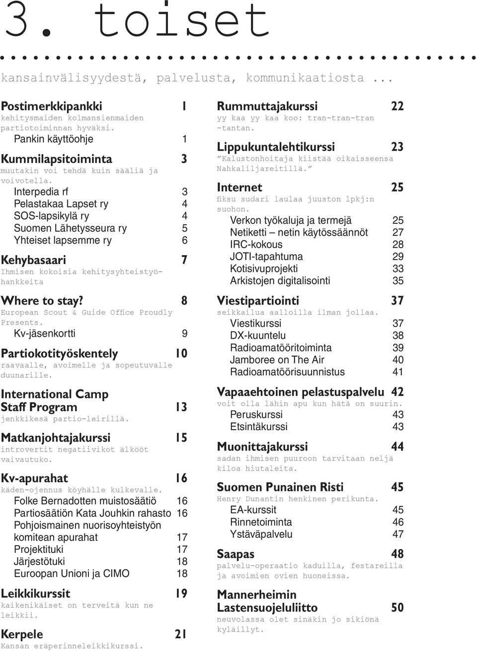 Interpedia rf 3 Pelastakaa Lapset ry 4 SOS-lapsikylä ry 4 Suomen Lähetysseura ry 5 Yhteiset lapsemme ry 6 Kehybasaari 7 Ihmisen kokoisia kehitysyhteistyöhankkeita Where to stay?