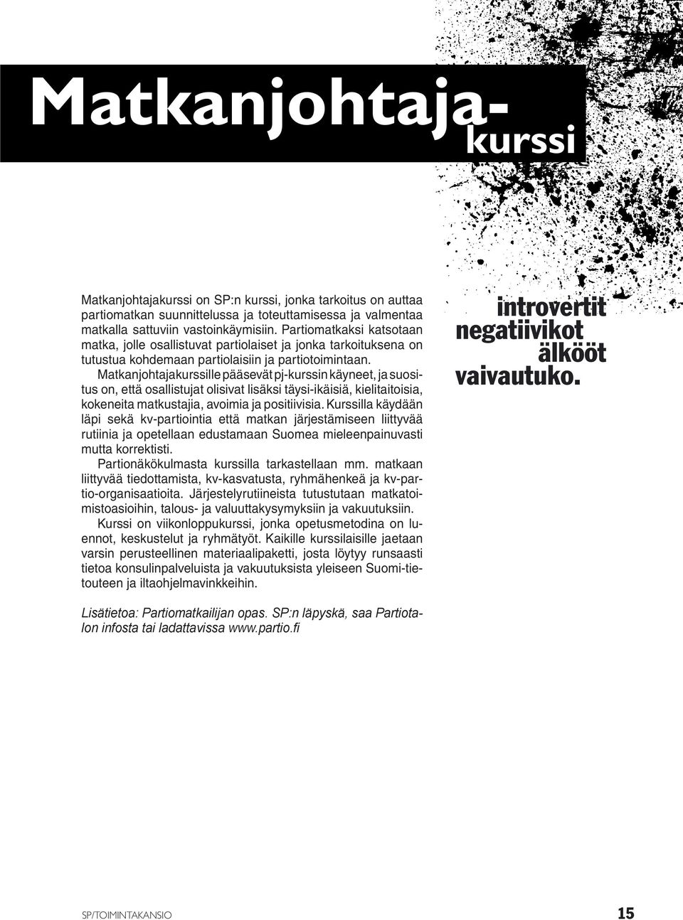 Matkanjohtajakurssille pääsevät pj-kurssin käyneet, ja suositus on, että osallistujat olisivat lisäksi täysi-ikäisiä, kielitaitoisia, kokeneita matkustajia, avoimia ja positiivisia.