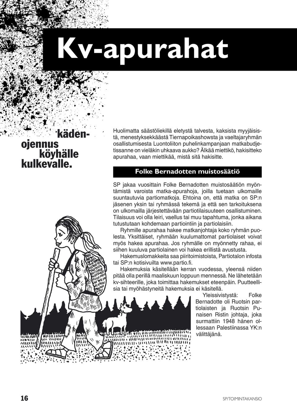 vieläkin uhkaava aukko? Älkää miettikö, hakisitteko apurahaa, vaan miettikää, mistä sitä hakisitte.