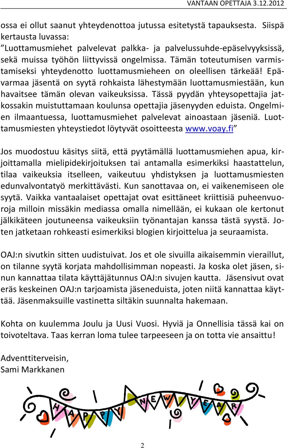 Tämän toteutumisen varmistamiseksi yhteydenotto luottamusmieheen on oleellisen tärkeää! Epävarmaa jäsentä on syytä rohkaista lähestymään luottamusmiestään, kun havaitsee tämän olevan vaikeuksissa.