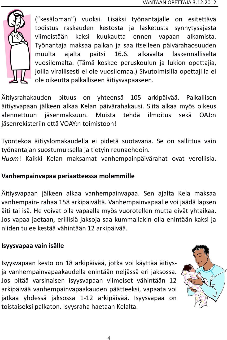 (Tämä koskee peruskoulun ja lukion opettajia, joilla virallisesti ei ole vuosilomaa.) Sivutoimisilla opettajilla ei ole oikeutta palkalliseen äitiysvapaaseen.