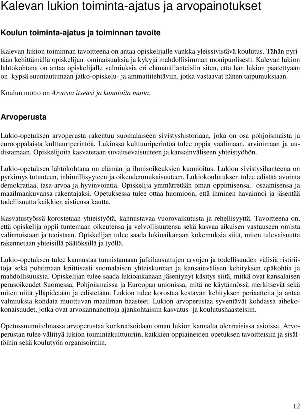 Kalevan lukion lähtökohtana on antaa opiskelijalle valmiuksia eri elämäntilanteisiin siten, että hän lukion päätettyään on kypsä suuntautumaan jatko-opiskelu- ja ammattitehtäviin, jotka vastaavat