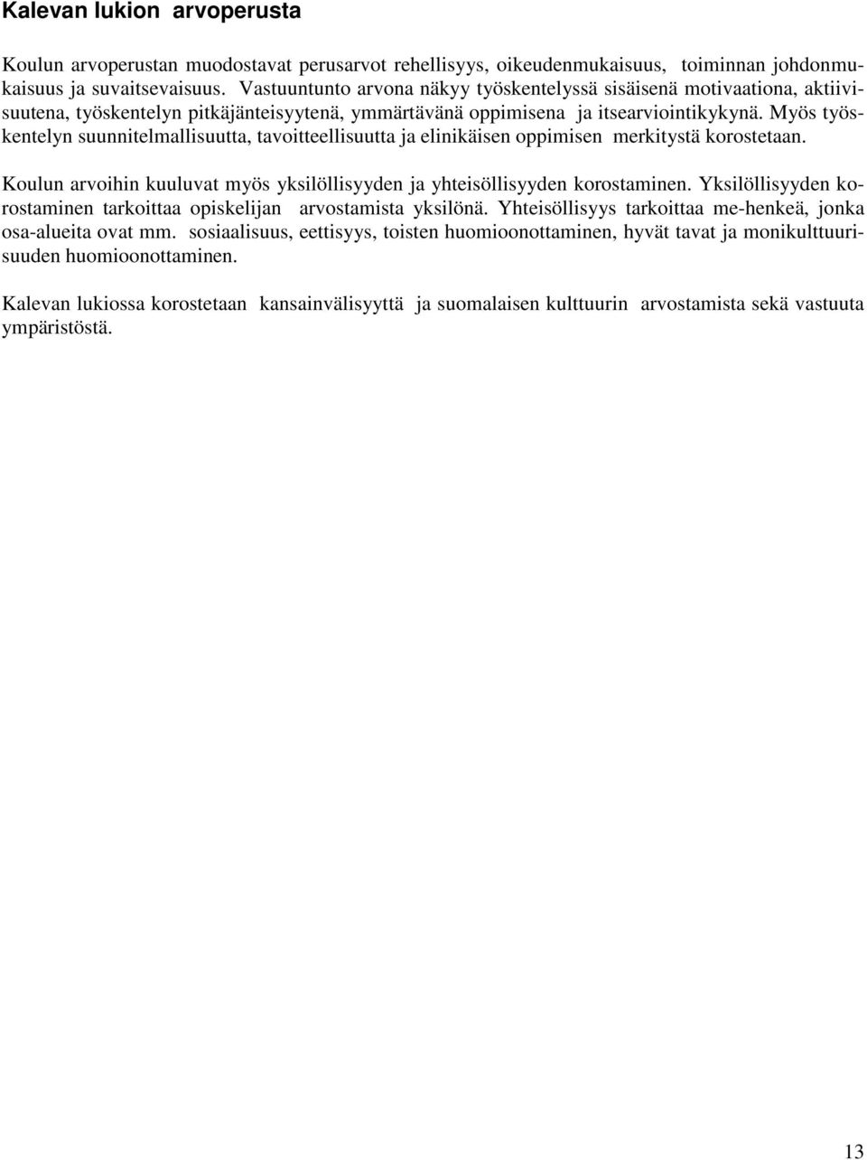 Myös työskentelyn suunnitelmallisuutta, tavoitteellisuutta ja elinikäisen oppimisen merkitystä korostetaan. Koulun arvoihin kuuluvat myös yksilöllisyyden ja yhteisöllisyyden korostaminen.