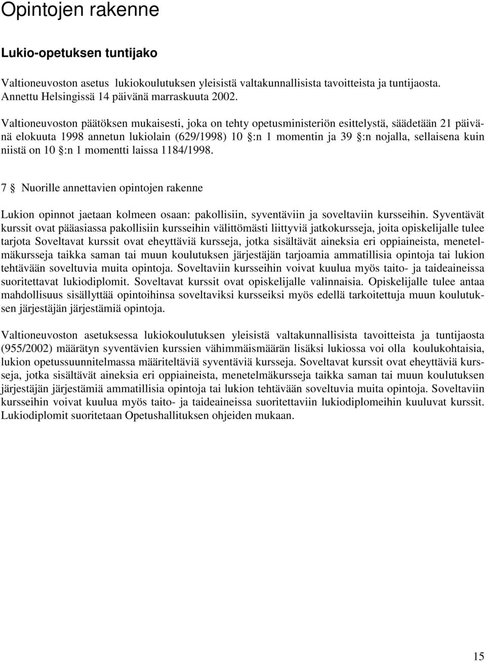 niistä on 10 :n 1 momentti laissa 1184/1998. 7 Nuorille annettavien opintojen rakenne Lukion opinnot jaetaan kolmeen osaan: pakollisiin, syventäviin ja soveltaviin kursseihin.