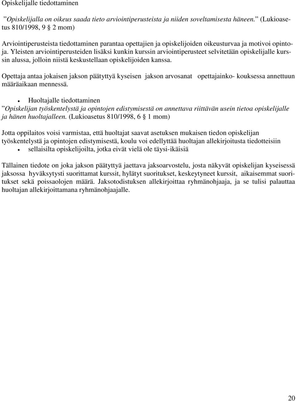 Yleisten arviointiperusteiden lisäksi kunkin kurssin arviointiperusteet selvitetään opiskelijalle kurssin alussa, jolloin niistä keskustellaan opiskelijoiden kanssa.