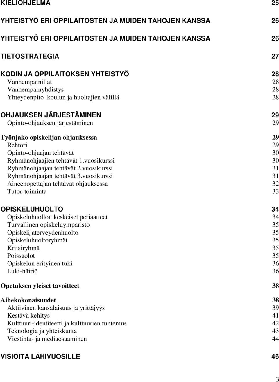 tehtävät 30 Ryhmänohjaajien tehtävät 1.vuosikurssi 30 Ryhmänohjaajan tehtävät 2.vuosikurssi 31 Ryhmänohjaajan tehtävät 3.