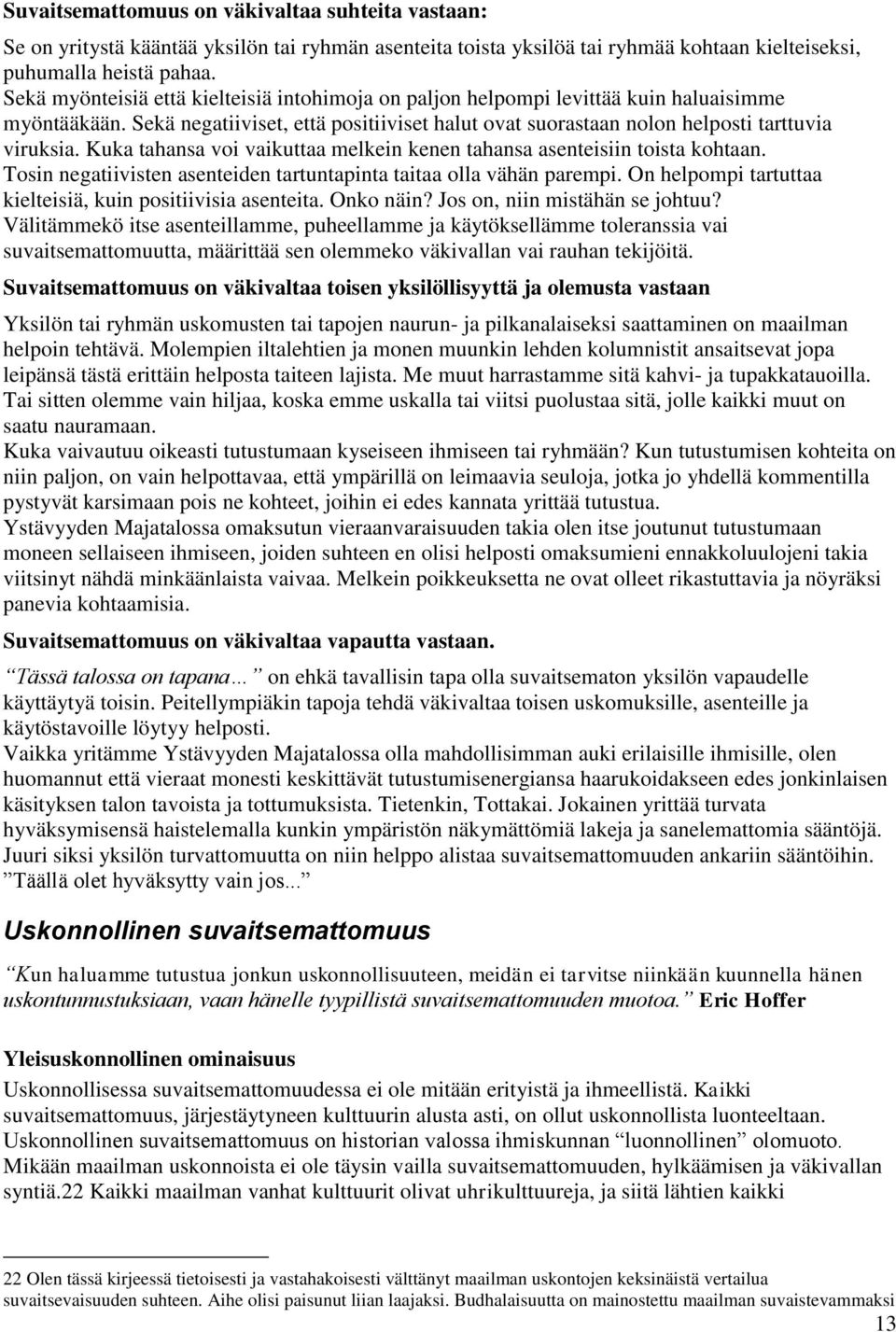 Kuka tahansa voi vaikuttaa melkein kenen tahansa asenteisiin toista kohtaan. Tosin negatiivisten asenteiden tartuntapinta taitaa olla vähän parempi.