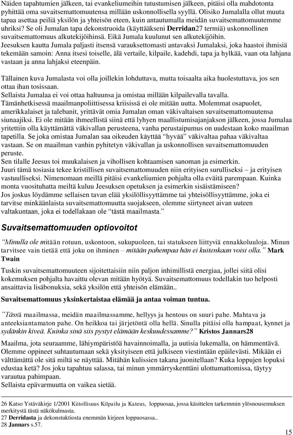 Se oli Jumalan tapa dekonstruoida (käyttääkseni Derridan27 termiä) uskonnollinen suvaitsemattomuus alkutekijöihinsä. Eikä Jumala kuulunut sen alkutekijöihin.