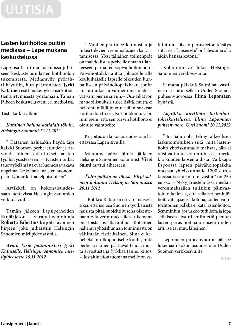 Tästä kaikki alkoi: Katainen haluaa kotiäidit töihin, Helsingin Sanomat 12.11.2012 Katainen haluaakin käydä läpi kaikki Suomen perhe-etuudet ja arvioida niiden vaikutukset naisten työllisyysasteeseen.
