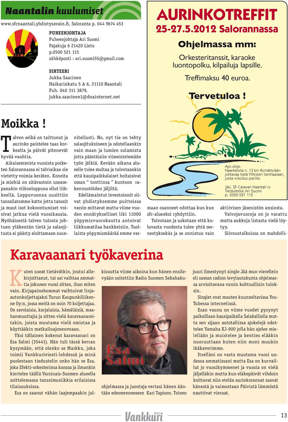 Treffimaksu 40 euroa. Tervetuloa! Moikka! Talven selkä on taittunut ja aurinko paistelee taas korkealta ja päivät pitenevät hyvää vauhtia.