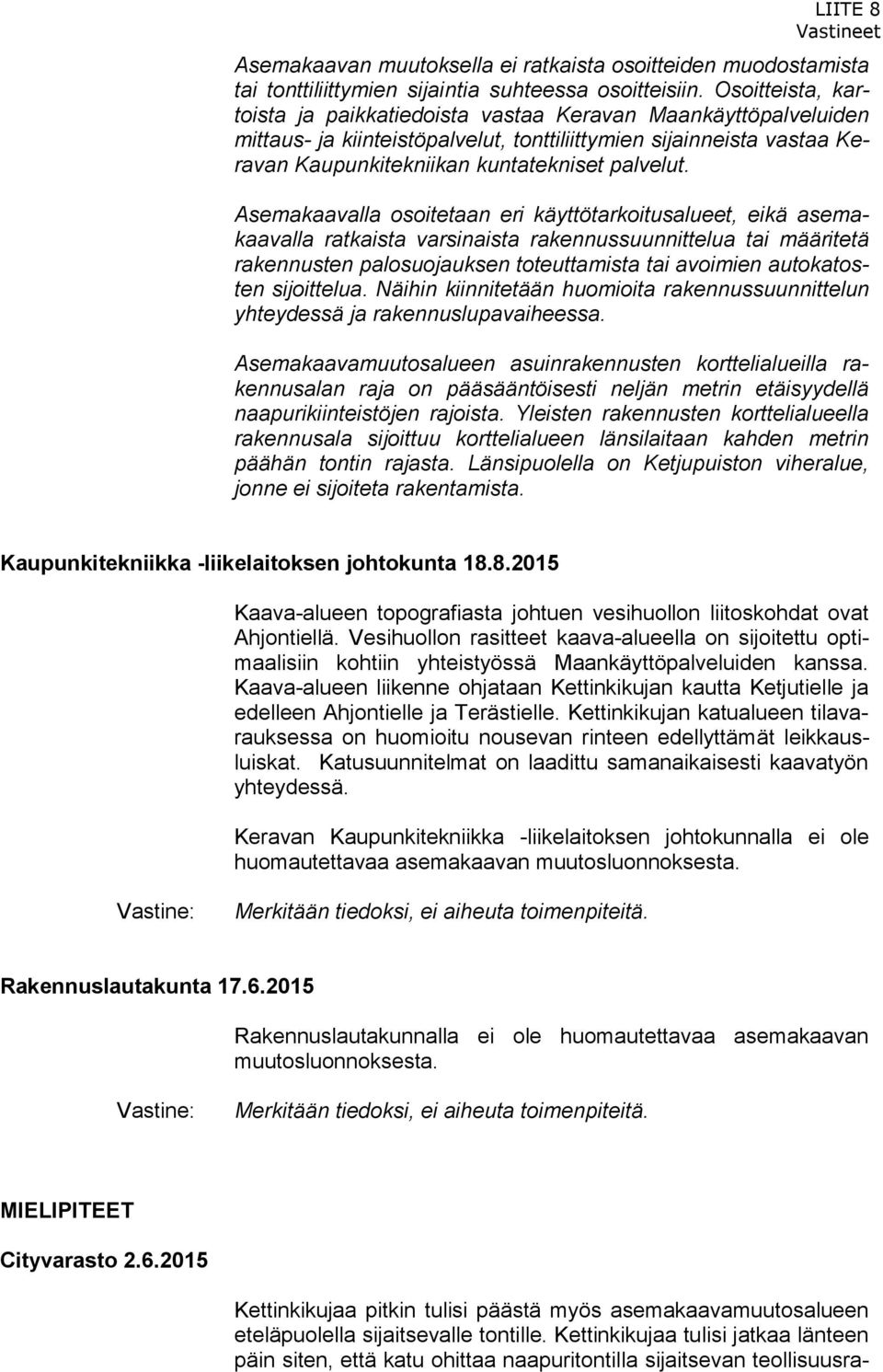 Asemakaavalla osoitetaan eri käyttötarkoitusalueet, eikä asemakaavalla ratkaista varsinaista rakennussuunnittelua tai määritetä rakennusten palosuojauksen toteuttamista tai avoimien autokatosten