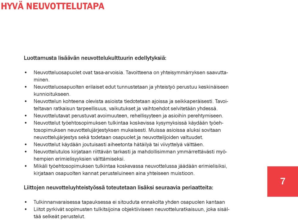 Tavoiteltavan ratkaisun tarpeellisuus, vaikutukset ja vaihtoehdot selvitetään yhdessä. Neuvottelutavat perustuvat avoimuuteen, rehellisyyteen ja asioihin perehtymiseen.