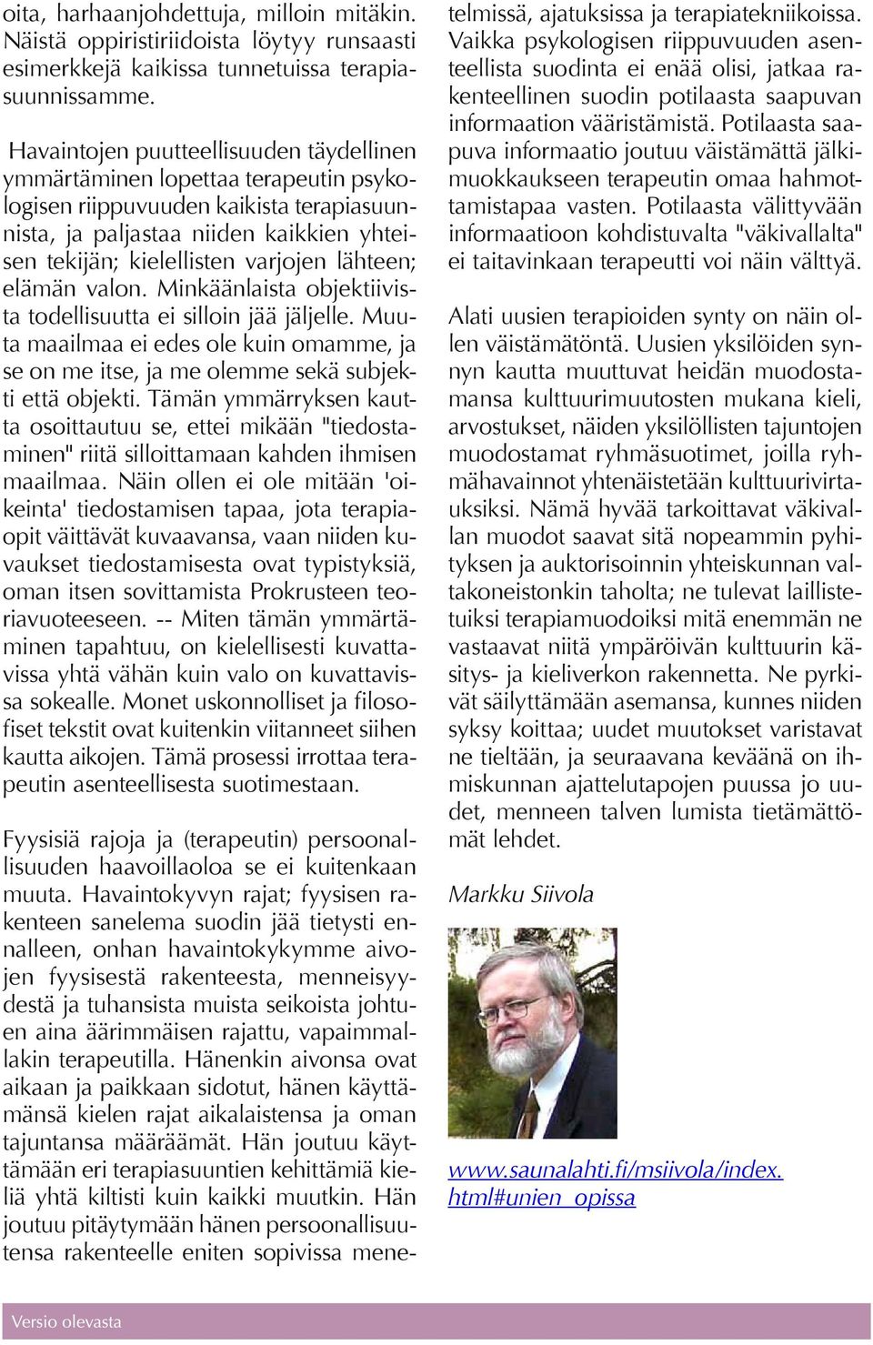 lähteen; elämän valon. Minkäänlaista objektiivista todellisuutta ei silloin jää jäljelle. Muuta maailmaa ei edes ole kuin omamme, ja se on me itse, ja me olemme sekä subjekti että objekti.
