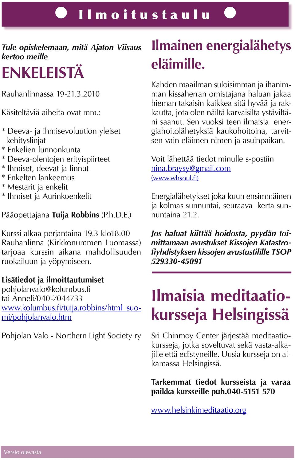 Aurinkoenkelit Pääopettajana Tuija Robbins (P.h.D.E.) Kurssi alkaa perjantaina 19.3 klo18.00 Rauhanlinna (Kirkkonummen Luomassa) tarjoaa kurssin aikana mahdollisuuden ruokailuun ja yöpymiseen.