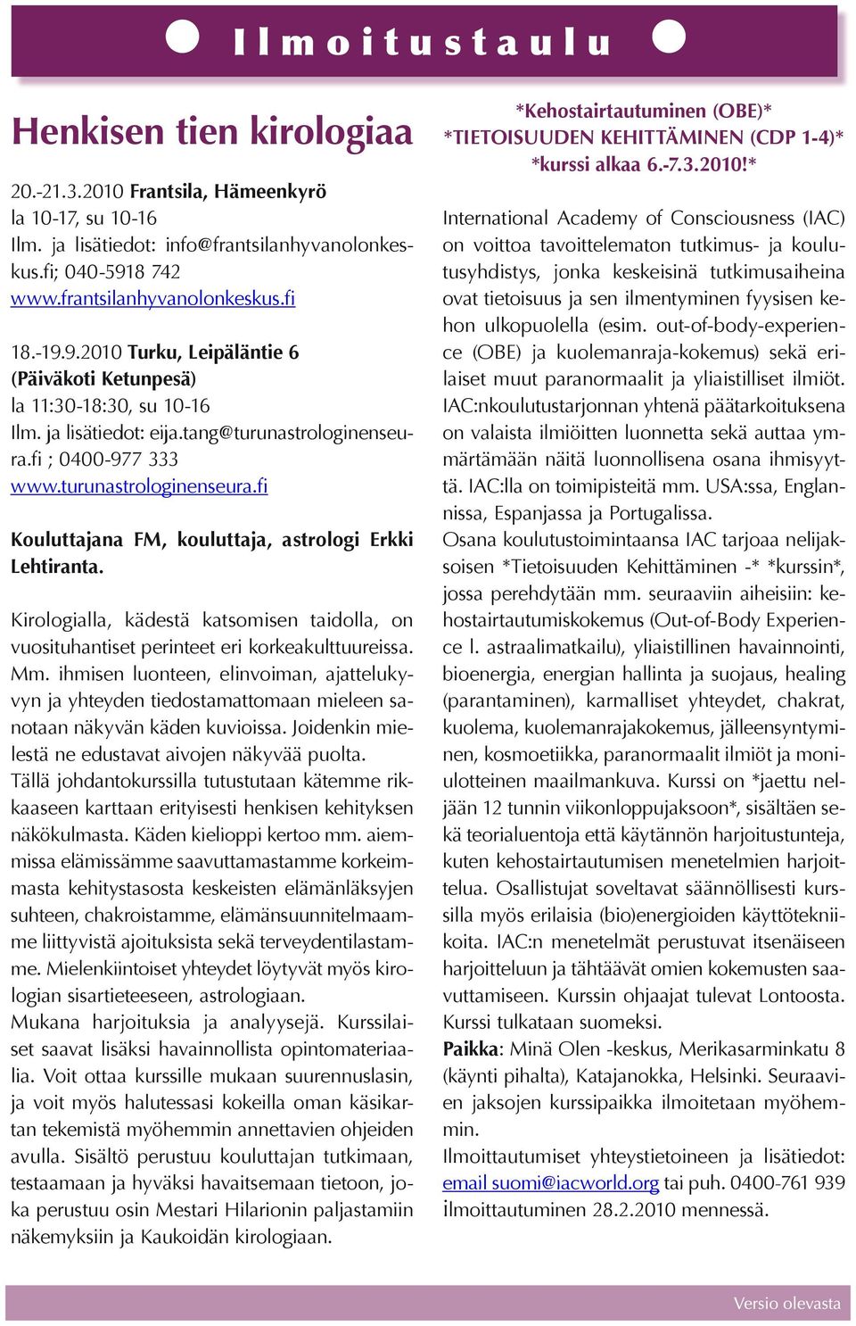 turunastrologinenseura.fi Kouluttajana FM, kouluttaja, astrologi Erkki Lehtiranta. Kirologialla, kädestä katsomisen taidolla, on vuosituhantiset perinteet eri korkeakulttuureissa. Mm.