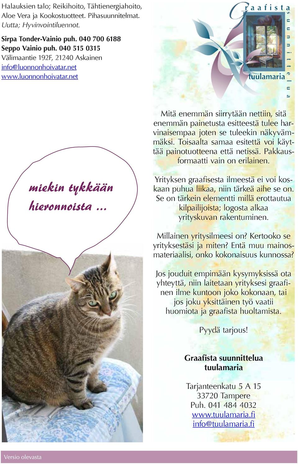 Toisaalta samaa esitettä voi käyttää painotuotteena että netissä. Pakkausformaatti vain on erilainen. Yrityksen graafisesta ilmeestä ei voi koskaan puhua liikaa, niin tärkeä aihe se on.