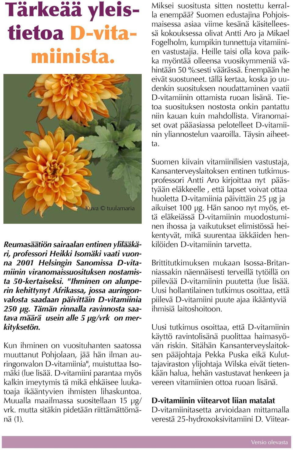"Ihminen on alunperin kehittynyt Afrikassa, jossa auringonvalosta saadaan päivittäin D-vitamiinia 250 µg. Tämän rinnalla ravinnosta saatava määrä usein alle 5 µg/vrk on merkityksetön.