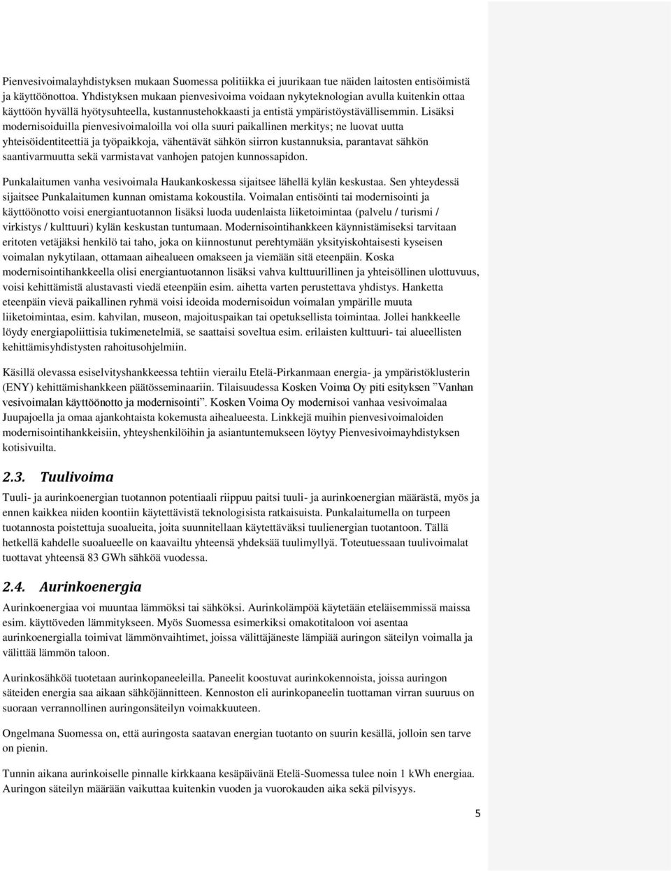 Lisäksi modernisoiduilla pienvesivoimaloilla voi olla suuri paikallinen merkitys; ne luovat uutta yhteisöidentiteettiä ja työpaikkoja, vähentävät sähkön siirron kustannuksia, parantavat sähkön