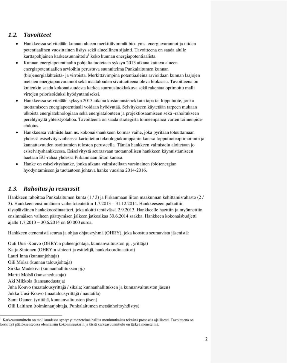 Kunnan energiapotentiaalin pohjalta tuotetaan syksyn 2013 aikana kattava alueen energiapotentiaalien arvioihin perustuva suunnitelma Punkalaitumen kunnan (bio)energialähteistä- ja virroista.