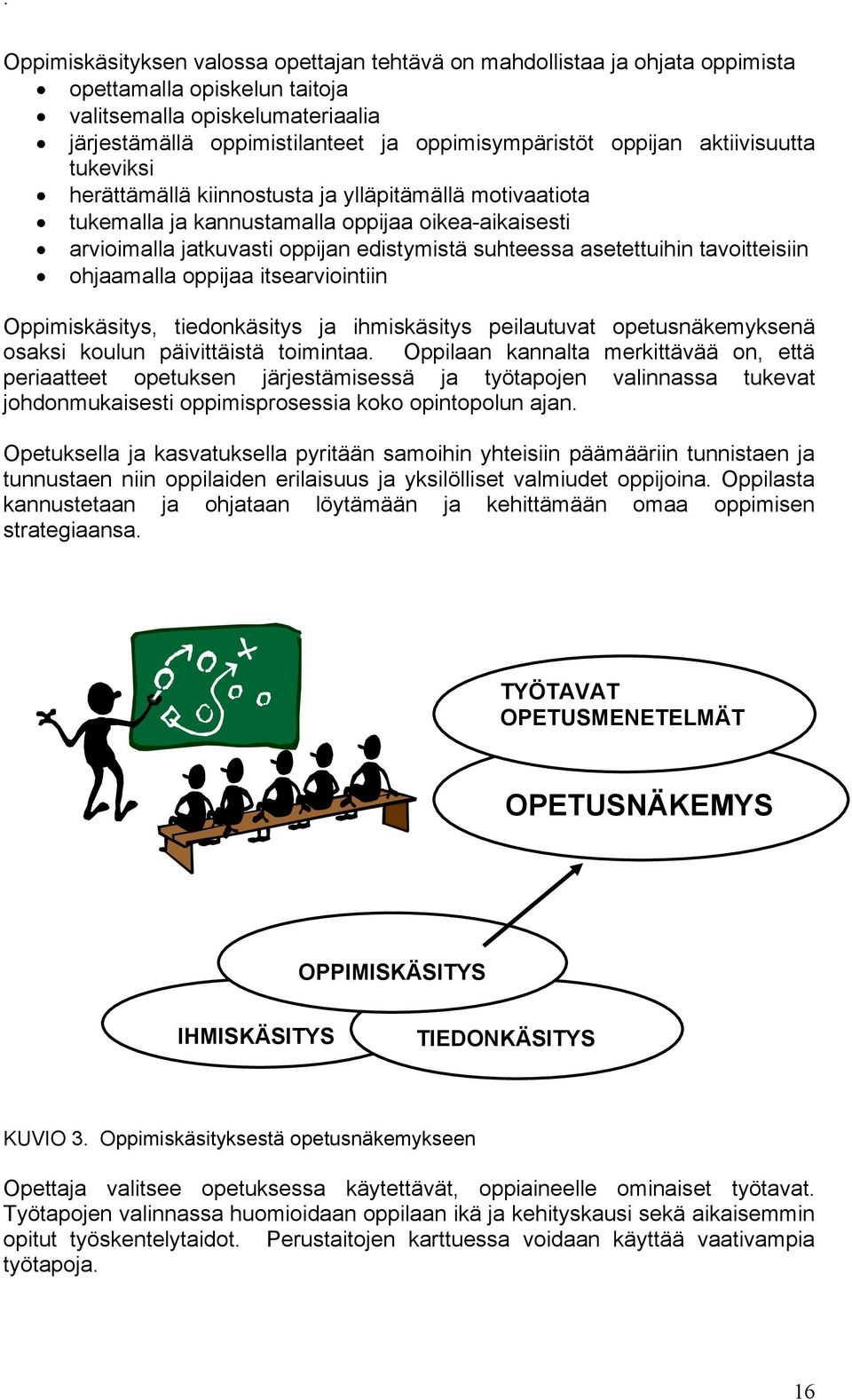 asetettuihin tavoitteisiin ohjaamalla oppijaa itsearviointiin Oppimiskäsitys, tiedonkäsitys ja ihmiskäsitys peilautuvat opetusnäkemyksenä osaksi koulun päivittäistä toimintaa.