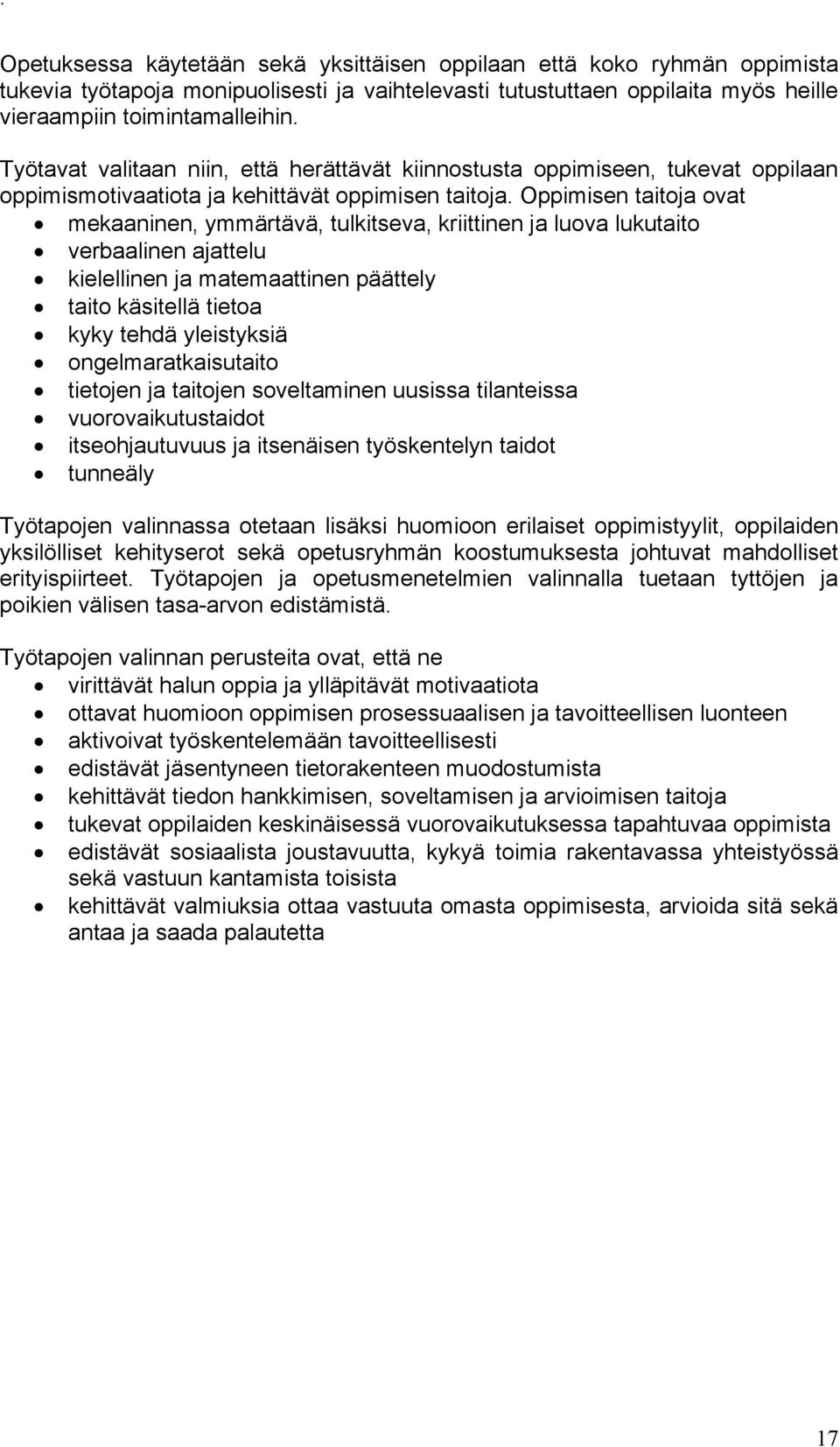 Oppimisen taitoja ovat mekaaninen, ymmärtävä, tulkitseva, kriittinen ja luova lukutaito verbaalinen ajattelu kielellinen ja matemaattinen päättely taito käsitellä tietoa kyky tehdä yleistyksiä