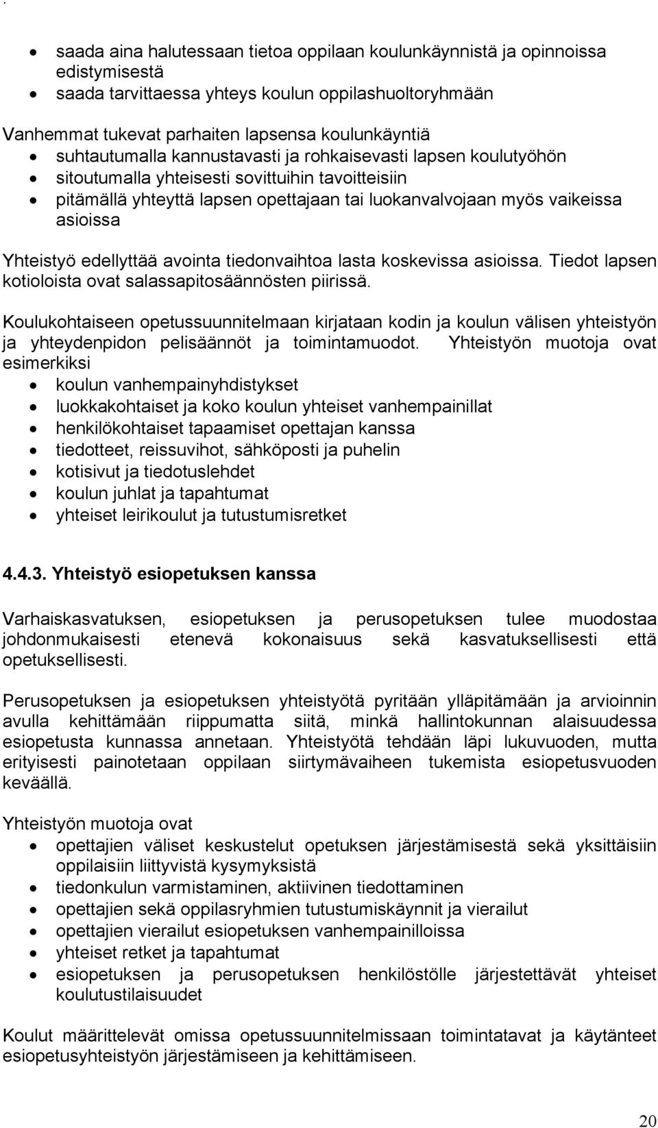 Yhteistyö edellyttää avointa tiedonvaihtoa lasta koskevissa asioissa. Tiedot lapsen kotioloista ovat salassapitosäännösten piirissä.