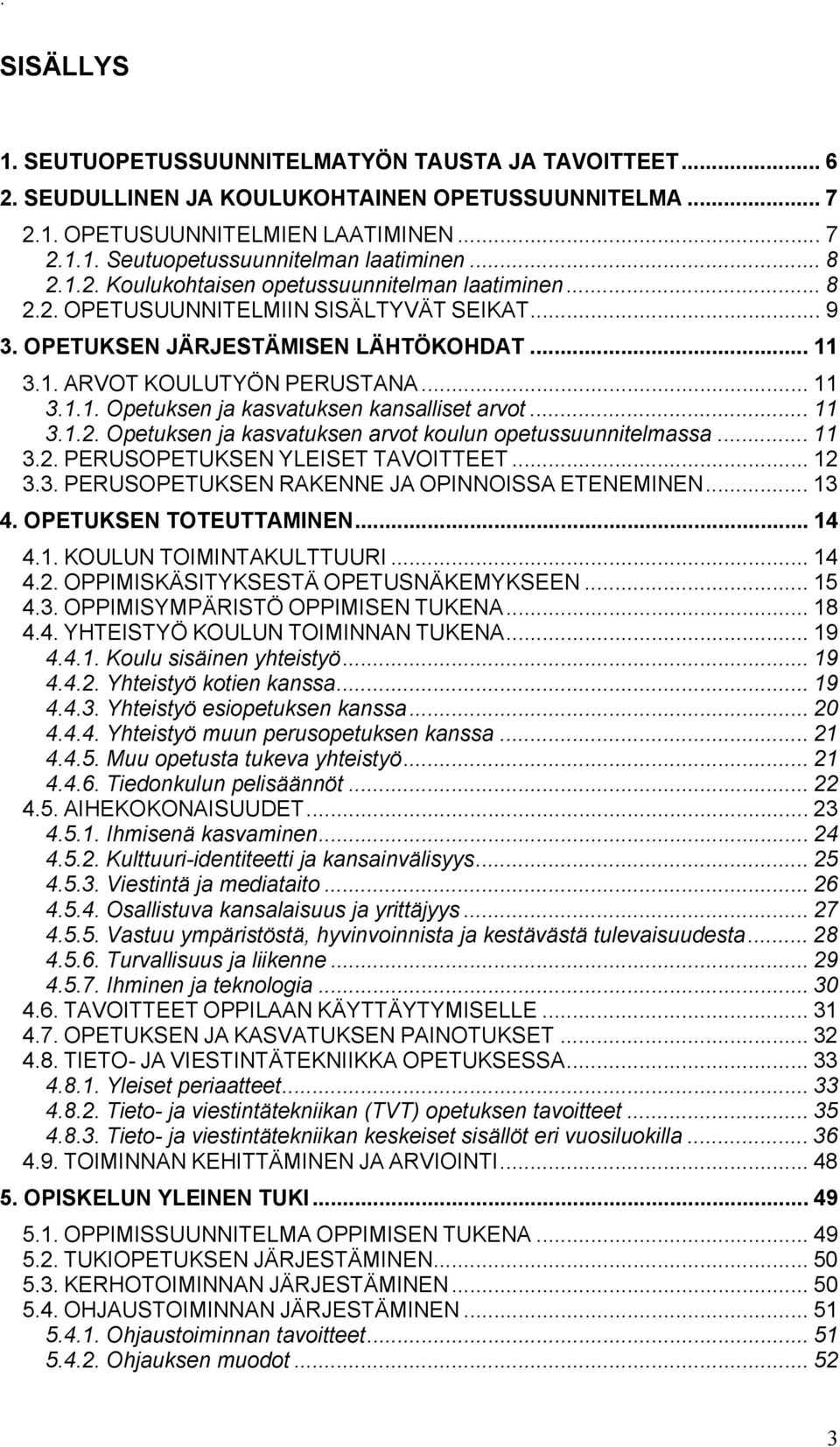 .. 11 3.1.2. Opetuksen ja kasvatuksen arvot koulun opetussuunnitelmassa... 11 3.2. PERUSOPETUKSEN YLEISET TAVOITTEET... 12 3.3. PERUSOPETUKSEN RAKENNE JA OPINNOISSA ETENEMINEN... 13 4.