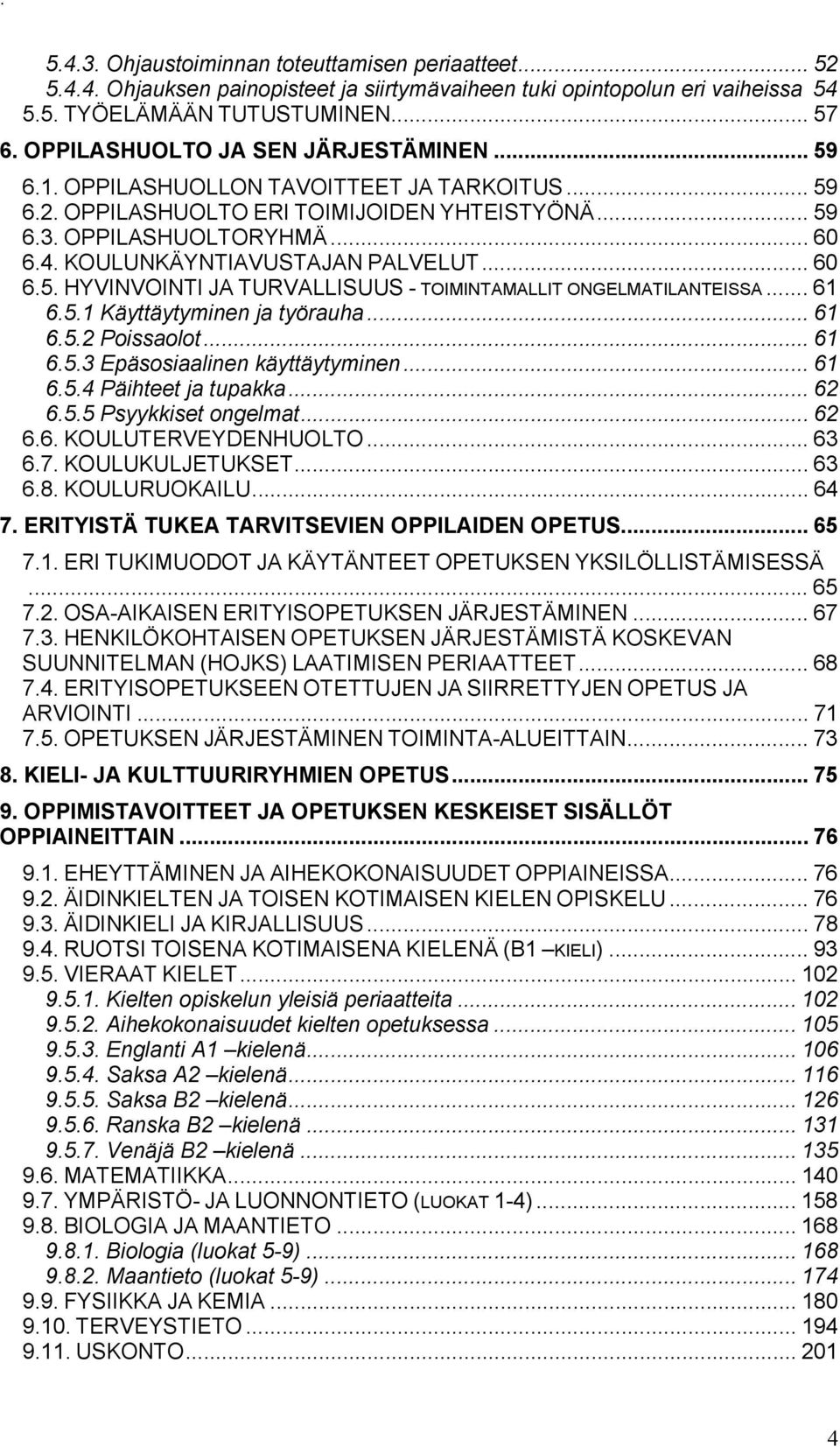 KOULUNKÄYNTIAVUSTAJAN PALVELUT... 60 6.5. HYVINVOINTI JA TURVALLISUUS - TOIMINTAMALLIT ONGELMATILANTEISSA... 61 6.5.1 Käyttäytyminen ja työrauha... 61 6.5.2 Poissaolot... 61 6.5.3 Epäsosiaalinen käyttäytyminen.