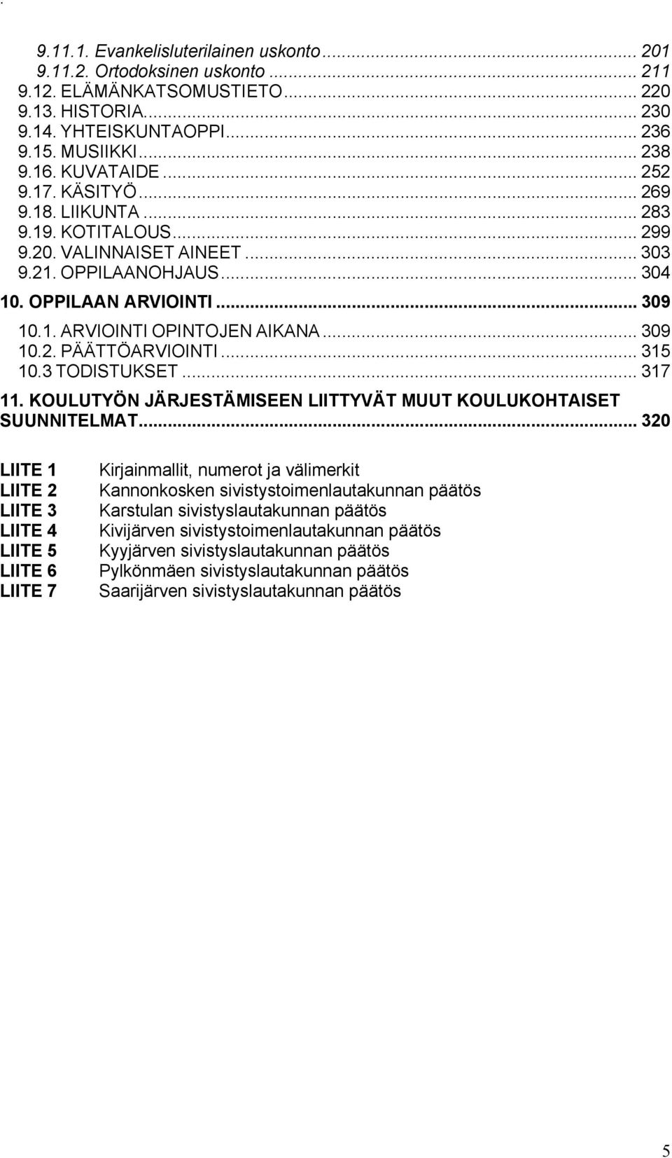 .. 309 10.2. PÄÄTTÖARVIOINTI... 315 10.3 TODISTUKSET... 317 11. KOULUTYÖN JÄRJESTÄMISEEN LIITTYVÄT MUUT KOULUKOHTAISET SUUNNITELMAT.