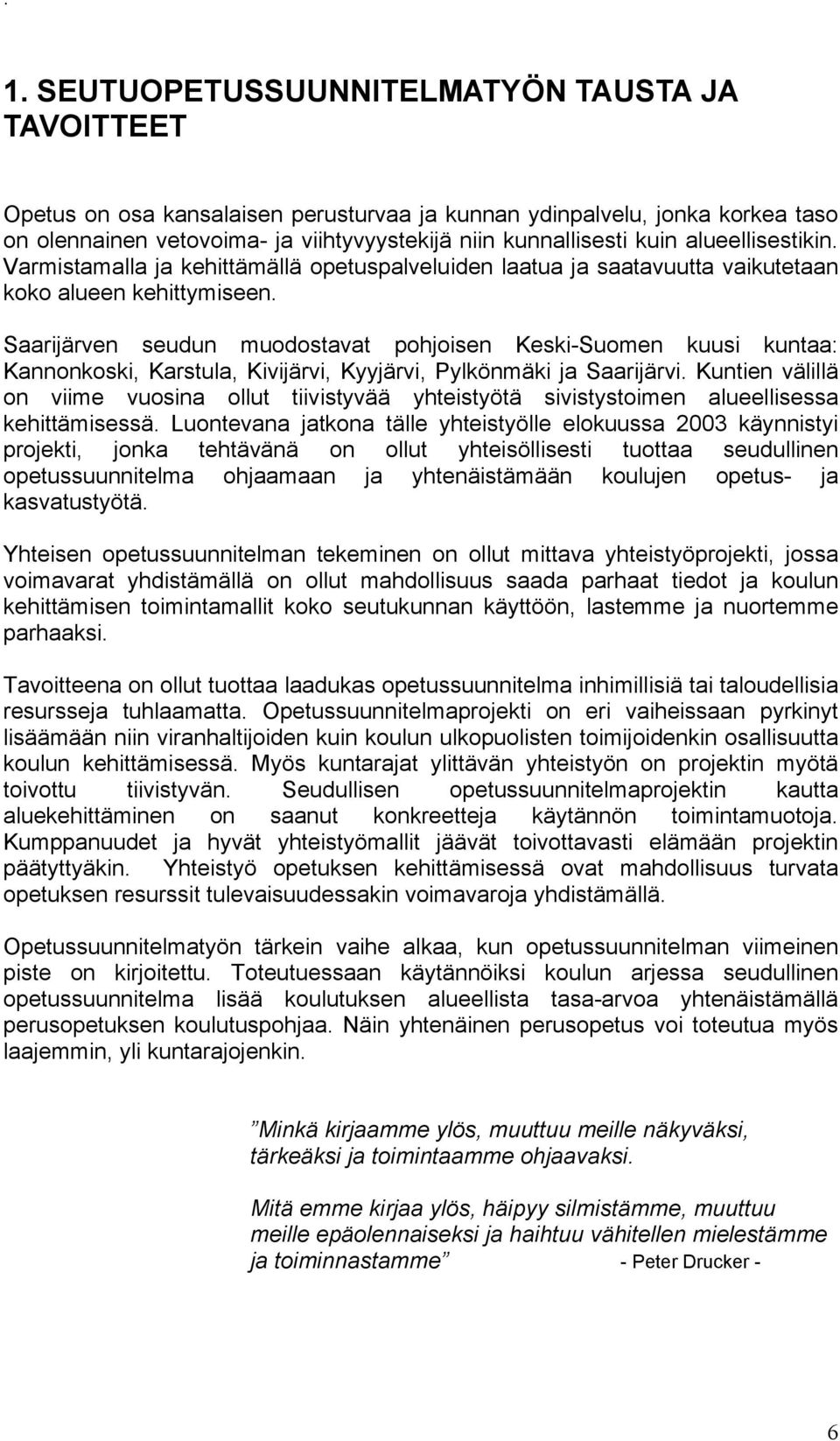 Saarijärven seudun muodostavat pohjoisen Keski-Suomen kuusi kuntaa: Kannonkoski, Karstula, Kivijärvi, Kyyjärvi, Pylkönmäki ja Saarijärvi.