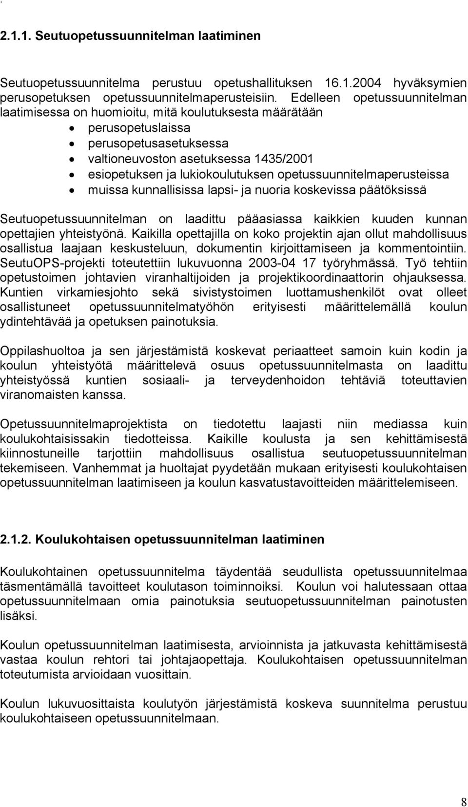 opetussuunnitelmaperusteissa muissa kunnallisissa lapsi- ja nuoria koskevissa päätöksissä Seutuopetussuunnitelman on laadittu pääasiassa kaikkien kuuden kunnan opettajien yhteistyönä.